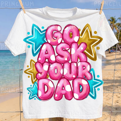 Go Ask Your Dad Sublimation Design PNG Funny Parenting Digital Download
