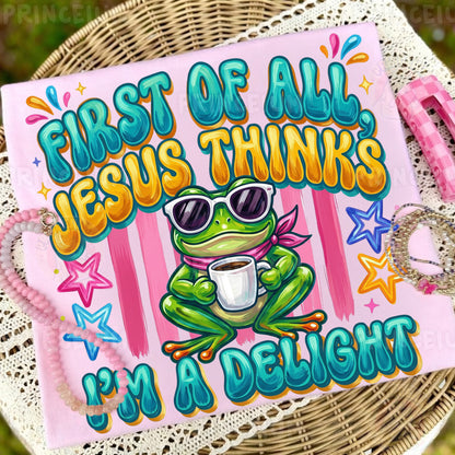 First of All Jesus Thinks I’m a Delight PNG, Christian Frog Shirt Design, Funny Faith Sublimation