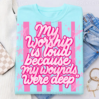 My Worship Is Loud Because My Wounds Were Deep Sublimation Design PNG Christian Faith Digital Download