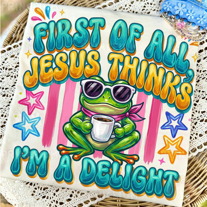 First of All Jesus Thinks I’m a Delight PNG, Christian Frog Shirt Design, Funny Faith Sublimation