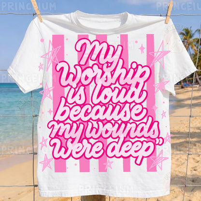 My Worship Is Loud Because My Wounds Were Deep Sublimation Design PNG Christian Faith Digital Download