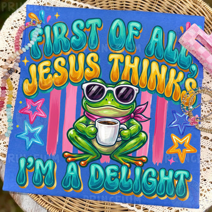 First of All Jesus Thinks I’m a Delight PNG, Christian Frog Shirt Design, Funny Faith Sublimation
