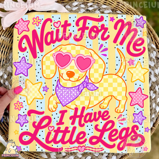 Wait For Me I Have Little Legs Sublimation Design PNG | Cute Dachshund Dog Digital Download