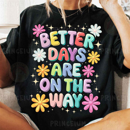 a woman wearing a t - shirt that says better days are on the way