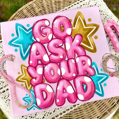 Go Ask Your Dad Sublimation Design PNG Funny Parenting Digital Download