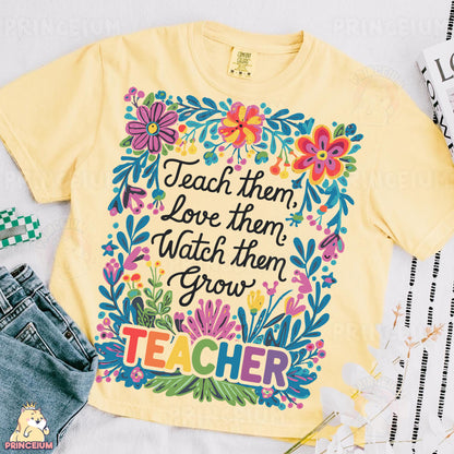 a t - shirt that says teach them, love them, watch them grow