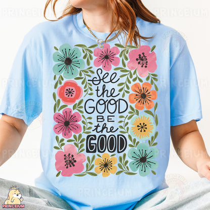 a woman wearing a t - shirt that says see the good be the good