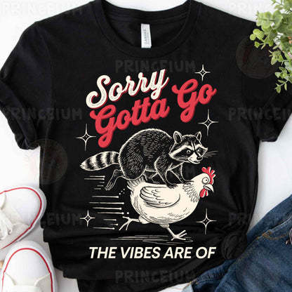 a shirt that says sorry gotta go the vibes are of