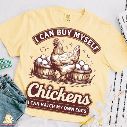 a t - shirt that says i can buy myself chickens i can hatch my own