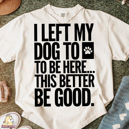 a t - shirt that says, i let my dog to be here this better