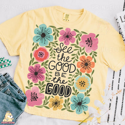 a t - shirt that says see the good be the good